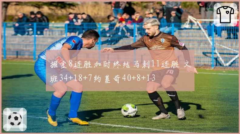 掘金8连胜加时终结马刺11连胜 文班34+18+7约基奇40+8+13