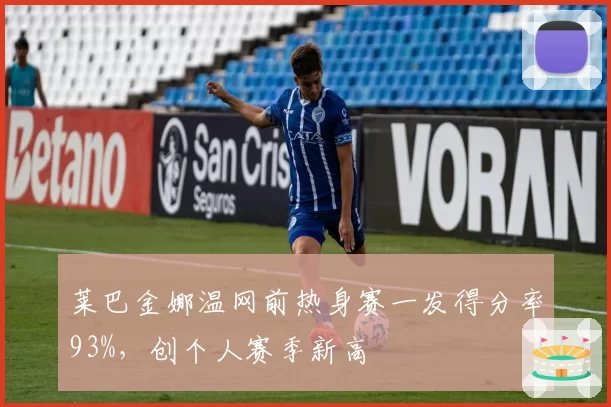 莱巴金娜温网前热身赛一发得分率93%，创个人赛季新高