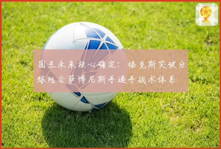 国王未来核心确定：福克斯突破分球结合萨博尼斯手递手战术体系