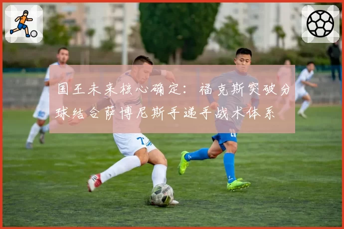国王未来核心确定：福克斯突破分球结合萨博尼斯手递手战术体系