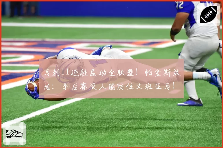 马刺11连胜轰动全联盟!帕金斯放话:季后赛没人能防住文班亚马!